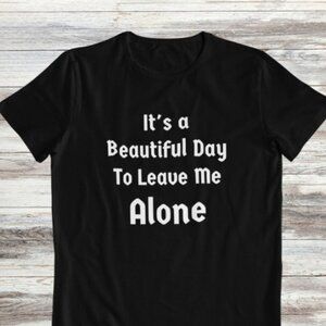 It_s a beautiful day to leave me alone, funny shirt, sarcasm shirt